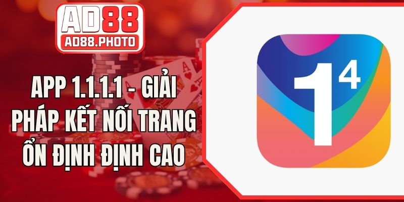 App 1.1.1.1 - Giải Pháp Kết Nối Trang Ổn Định Định Cao