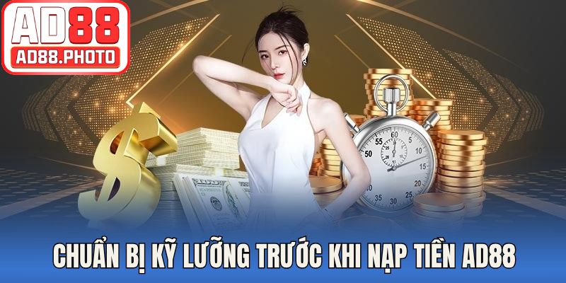 Chuẩn bị kỹ lưỡng trước khi nạp tiền AD88