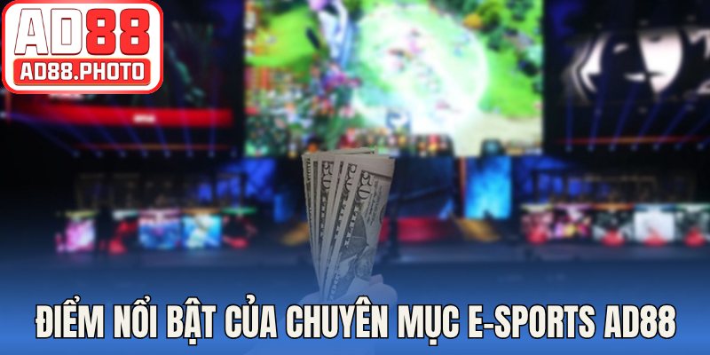 Điểm nổi bật của chuyên mục E-Sports AD88