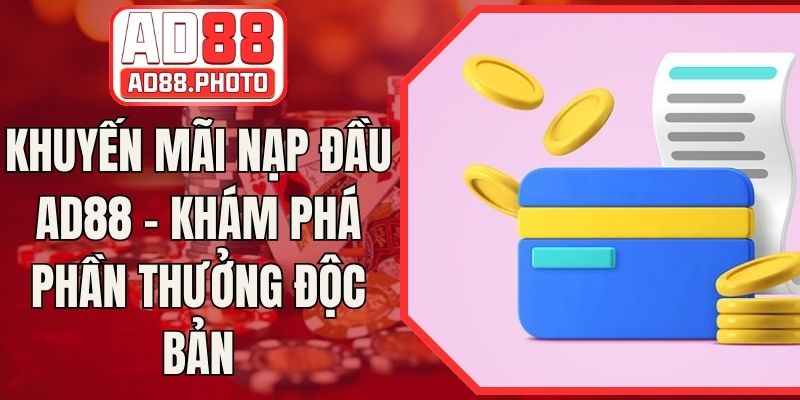 Khuyến Mãi Nạp Đầu AD88 - Khám Phá Phần Thưởng Độc Bản