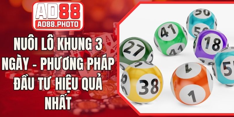 Nuôi Lô Khung 3 Ngày - Phương Pháp Đầu Tư Hiệu Quả Nhất