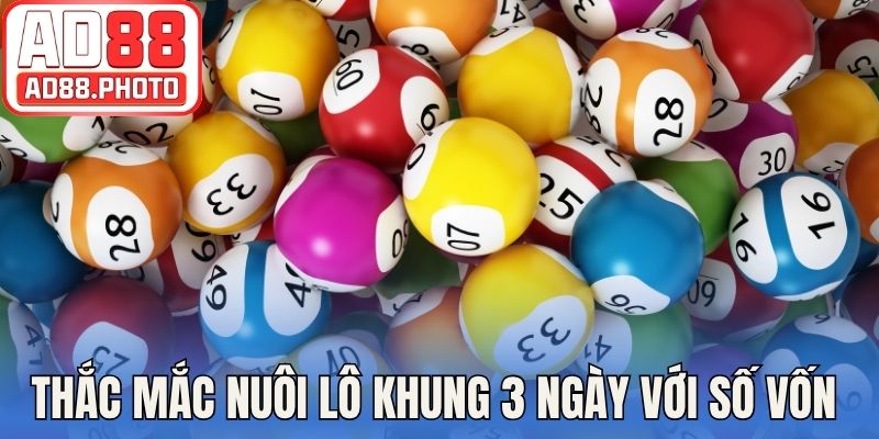 Thắc mắc nuôi lô khung 3 ngày với số vốn cần chuẩn bị