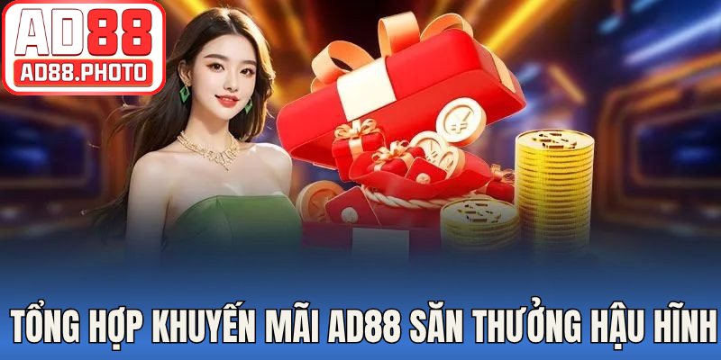 Tổng hợp khuyến mãi AD88 săn thưởng hậu hĩnh